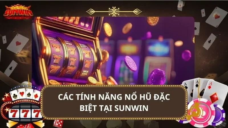 Các tính năng nổ hũ đặc biệt tại SUNWIN