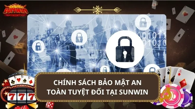 Chính sách bảo mật an toàn tuyệt đối tại SUNWIN