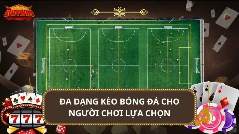 Đa dạng kèo bóng đá cho người chơi lựa chọn