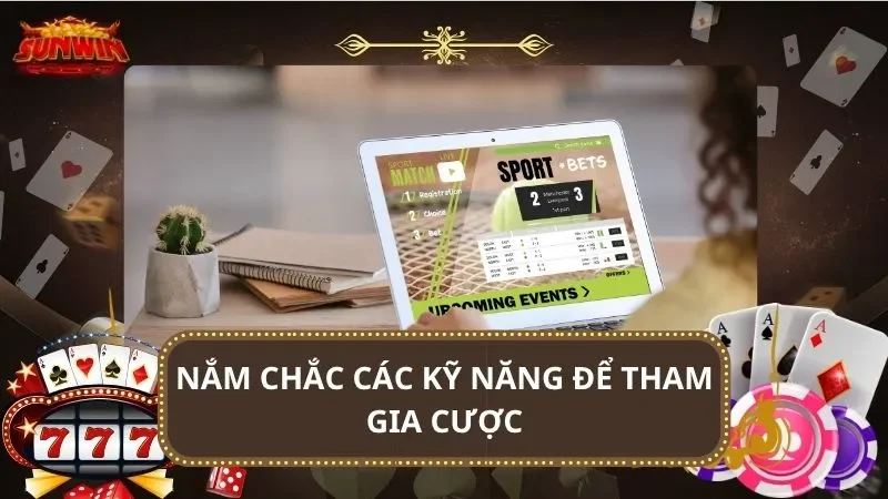 Nắm chắc các kỹ năng để tham gia cược