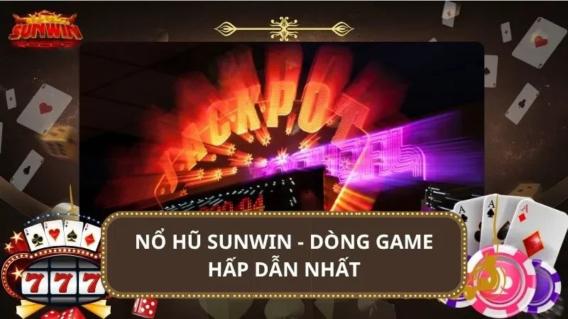 Nổ hũ SUNWIN - dòng game hấp dẫn nhất
