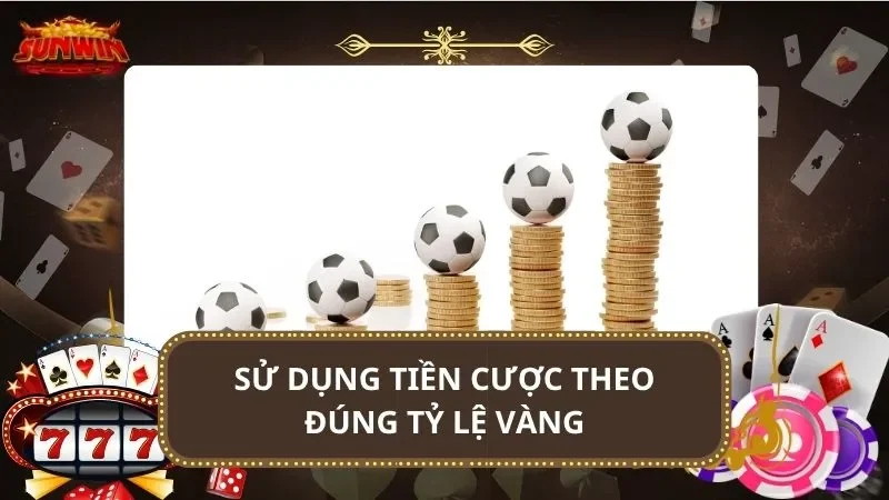 Sử dụng tiền cược theo đúng tỷ lệ vàng