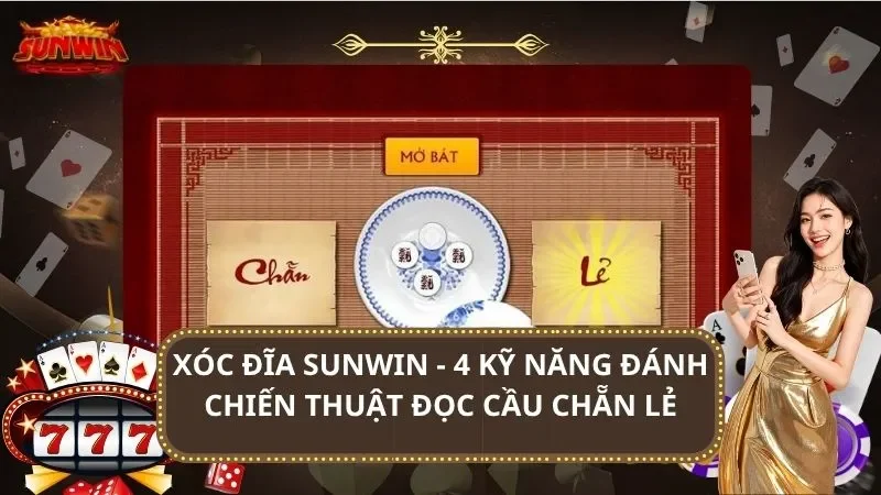 Xóc Đĩa SUNWIN – 4 Kỹ Năng Đánh Chiến Thuật Đọc Cầu Chẵn Lẻ